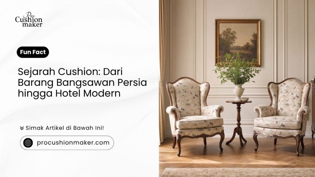 Sejarah cushion dari barang bangsawan Persia hingga hotel modern oleh Pro Cushion Maker