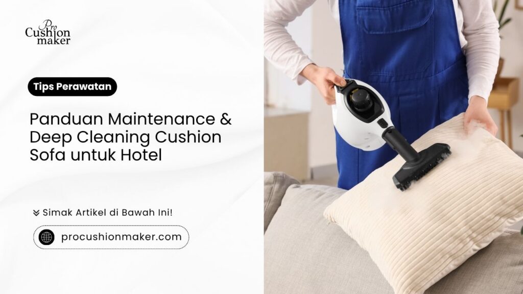 Panduan maintenance dan deep cleaning cushion sofa untuk hotel oleh Pro Cushion Maker.