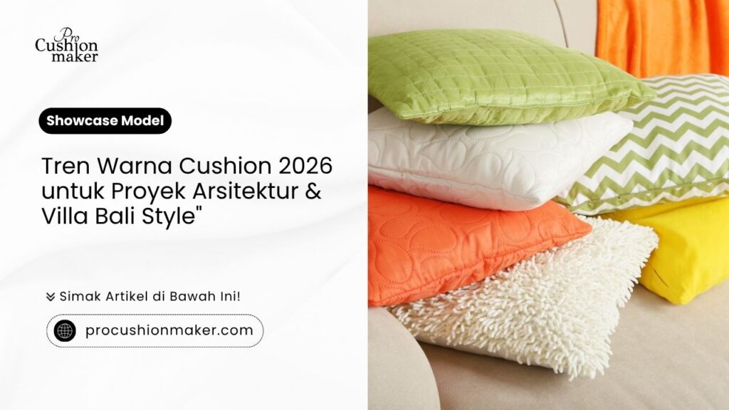 Tren warna cushion 2026 untuk proyek arsitektur dan villa Bali style dari Pro Cushion Maker