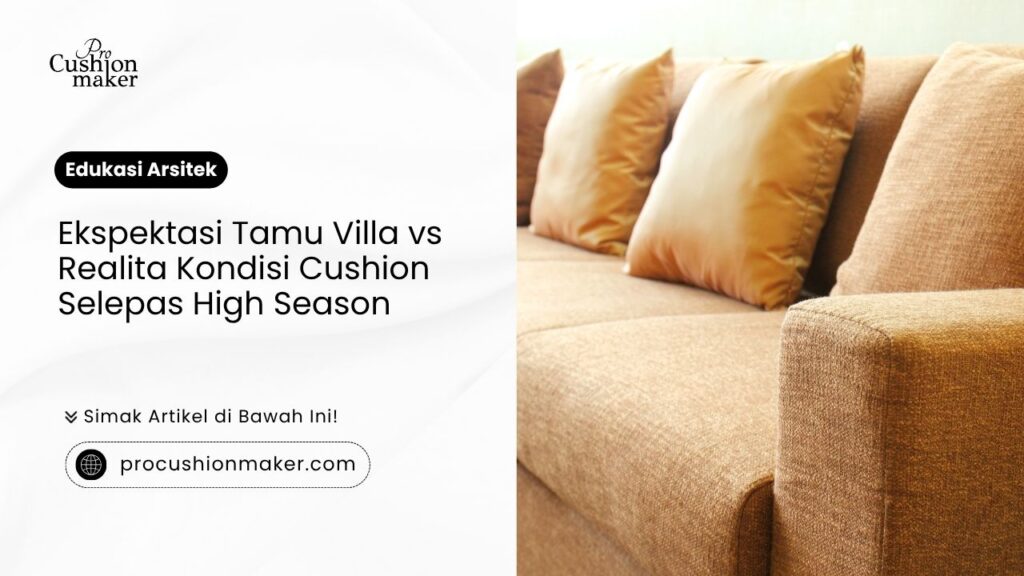 Ekspektasi tamu villa vs realita kondisi cushion selepas high season oleh Pro Cushion Maker
