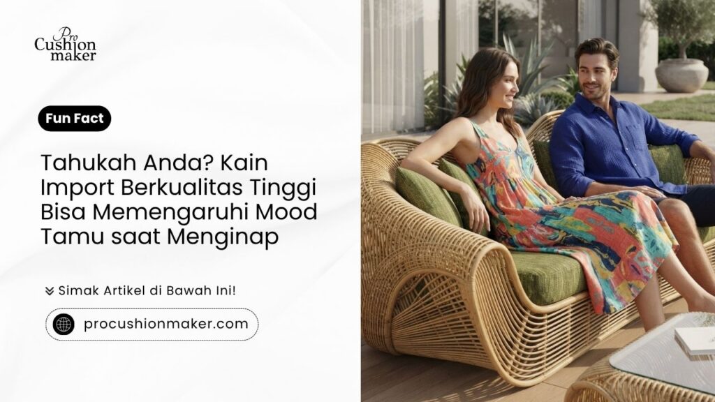 Tahukah anda kain import berkualiti tinggi bisa memengaruhi mood tamu saat menginap oleh Pro Cushion Maker
