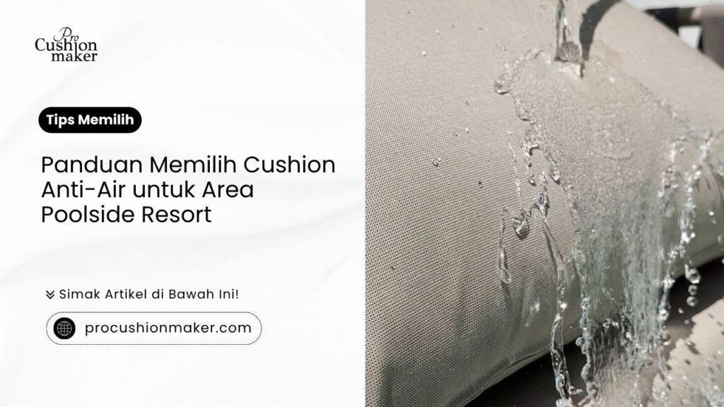 Panduan memilih cushion anti-air untuk area poolside resort oleh Pro Cushion Maker
