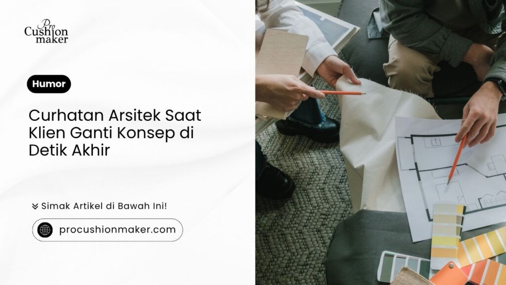 Curhatan arsitek saat klien ganti konsep di detik akhir.