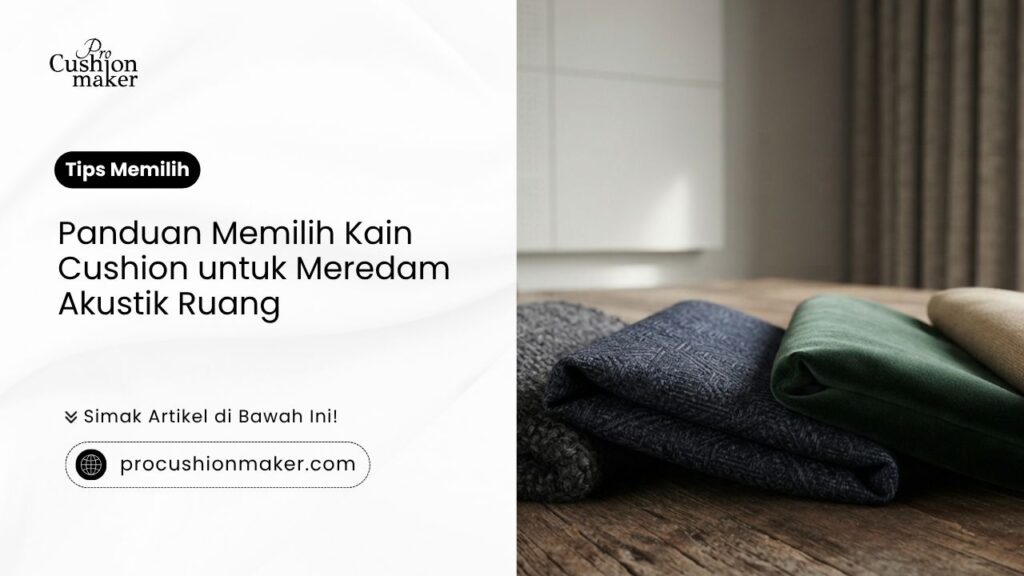 Panduan Memilih Kain Cushion untuk Meredam Akustik Ruang